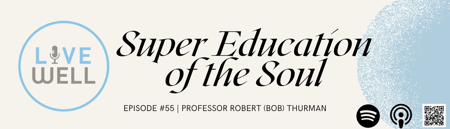 UCLA LiveWell Podcast Episode #55 with Professor Robert (Bob) Thurman: Super Education of the Soul