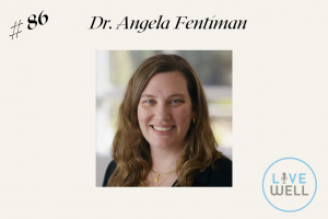 LiveWell Podcast #86 with Dr. Angela Fentiman